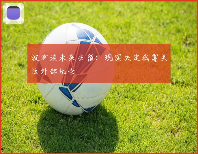 波津谈未来去留：现实决定我需关注外部机会